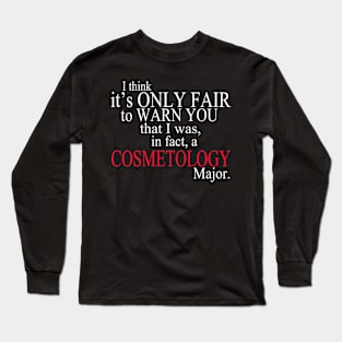 I Think It’s Only Fair To Warn You That I Was, In Fact, A Cosmetology Major Long Sleeve T-Shirt